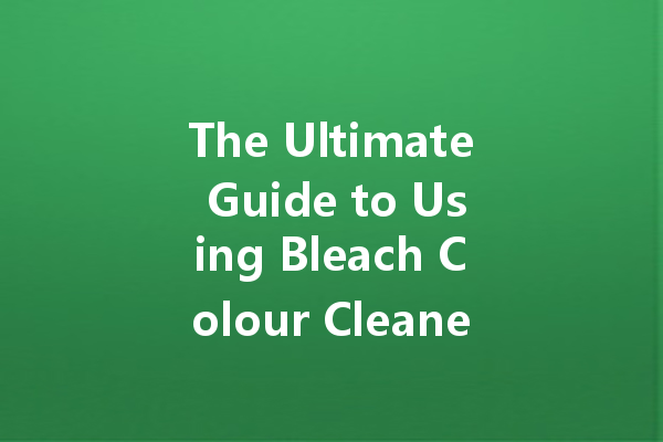 The Ultimate Guide to Using Bleach Colour Cleaner for Stubborn Stains