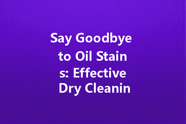 Say Goodbye to Oil Stains: Effective Dry Cleaning Techniques You Need to Know