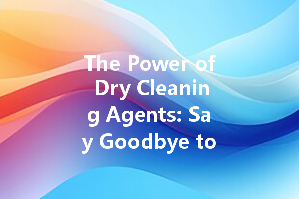 The Power of Dry Cleaning Agents: Say Goodbye to Oil Stains