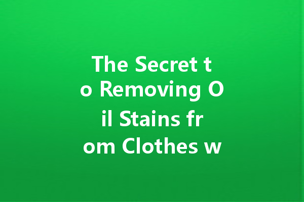 The Secret to Removing Oil Stains from Clothes with Dry Cleaners