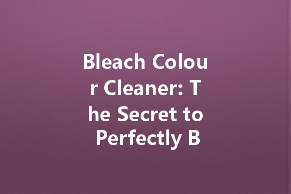 Bleach Colour Cleaner: The Secret to Perfectly Bright and Clean Clothes