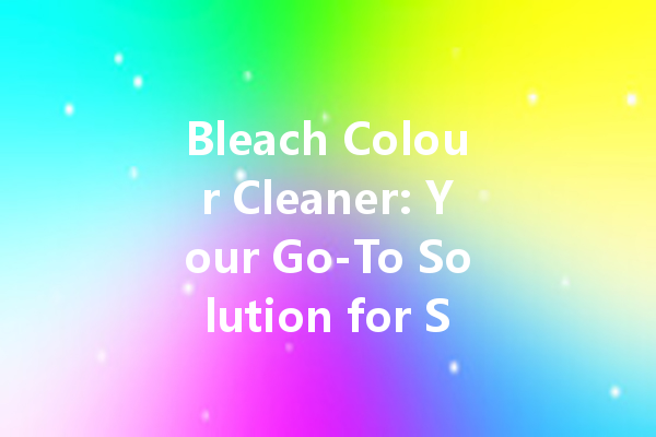 Bleach Colour Cleaner: Your Go-To Solution for Stains and Faded Fabrics