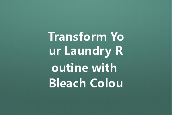 Transform Your Laundry Routine with Bleach Colour Cleaner: The Ultimate Guide to Perfectly Clean Whites