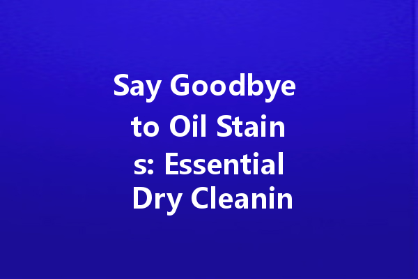 Say Goodbye to Oil Stains: Essential Dry Cleaning Agents You Need to Know