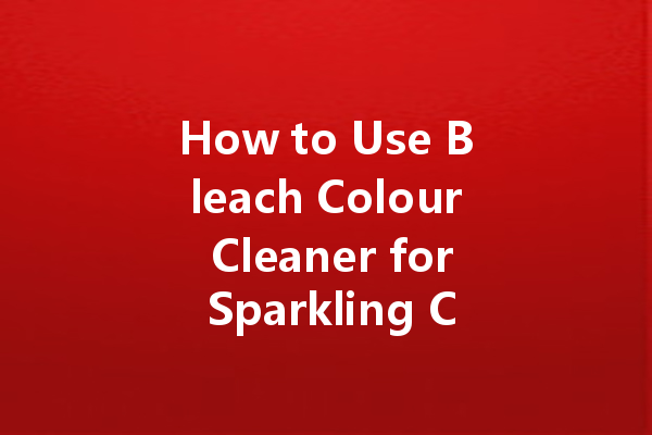 How to Use Bleach Colour Cleaner for Sparkling Clean Whites