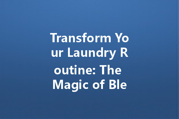 Transform Your Laundry Routine: The Magic of Bleach Colour Cleaner for Brighter Clothes