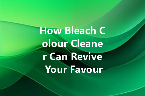 How Bleach Colour Cleaner Can Revive Your Favourite Fabrics