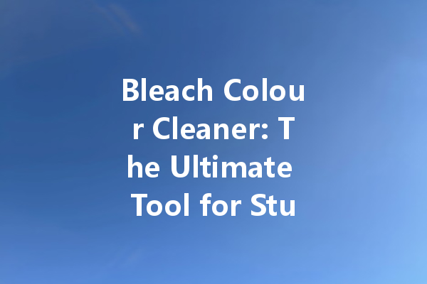 Bleach Colour Cleaner: The Ultimate Tool for Stubborn Stains and Brilliant Whites