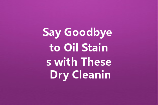Say Goodbye to Oil Stains with These Dry Cleaning Solutions