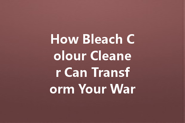 How Bleach Colour Cleaner Can Transform Your Wardrobe and Laundry Routine