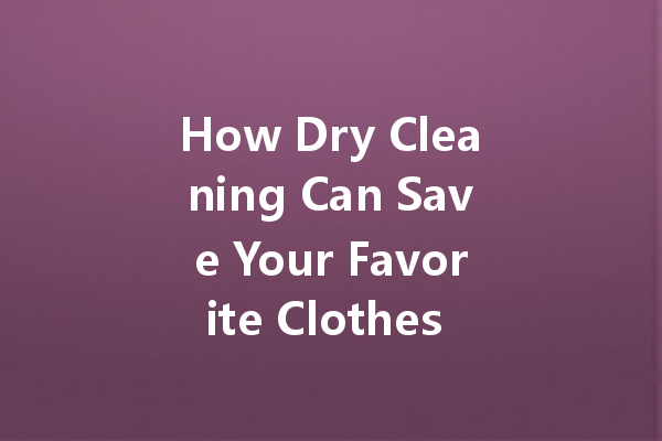How Dry Cleaning Can Save Your Favorite Clothes from Oil Stains
