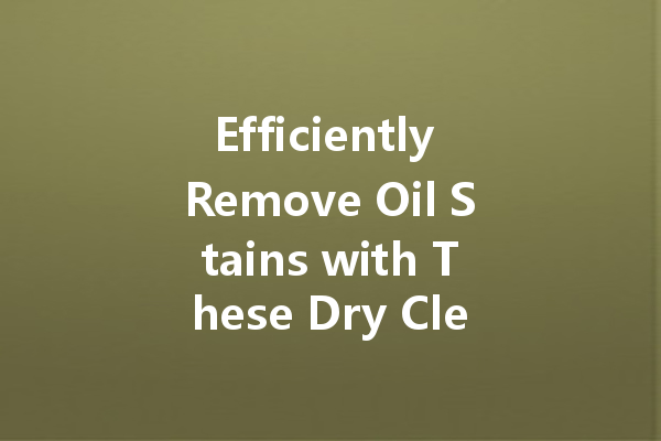 Efficiently Remove Oil Stains with These Dry Cleaning Products
