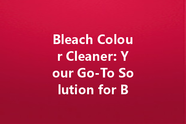 Bleach Colour Cleaner: Your Go-To Solution for Brightening White Fabrics