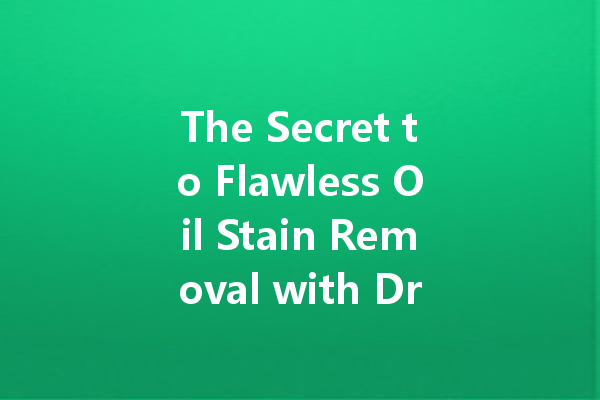 The Secret to Flawless Oil Stain Removal with Dry Cleaning Agents