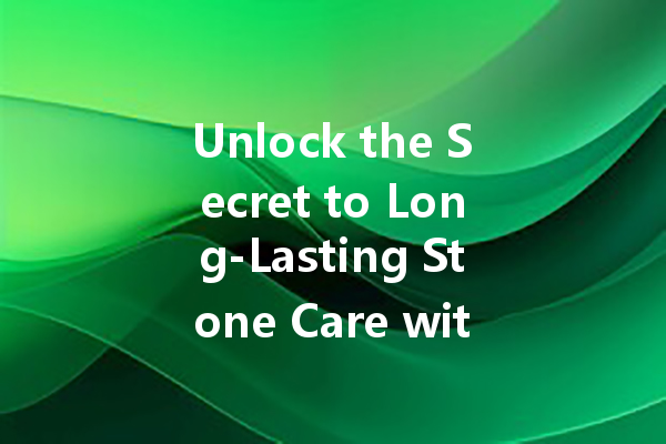 Unlock the Secret to Long-Lasting Stone Care with Stone Care Wax