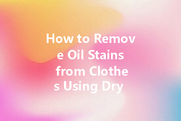 How to Remove Oil Stains from Clothes Using Dry Cleaning Products