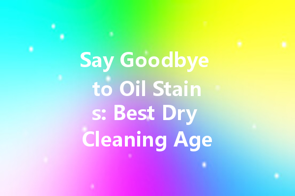 Say Goodbye to Oil Stains: Best Dry Cleaning Agents for a Spotless Wardrobe