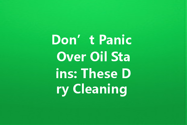 Don’t Panic Over Oil Stains: These Dry Cleaning Products Have You Covered