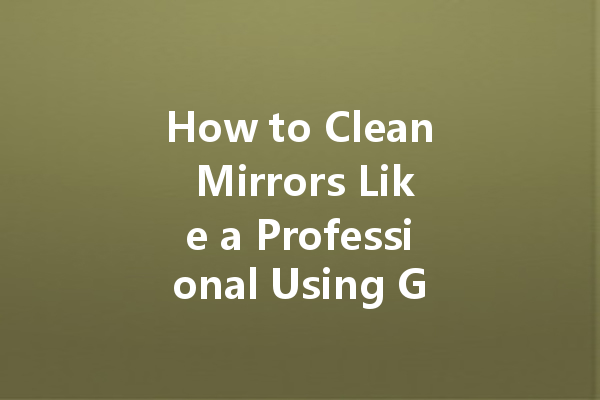 How to Clean Mirrors Like a Professional Using Glass Cleaner