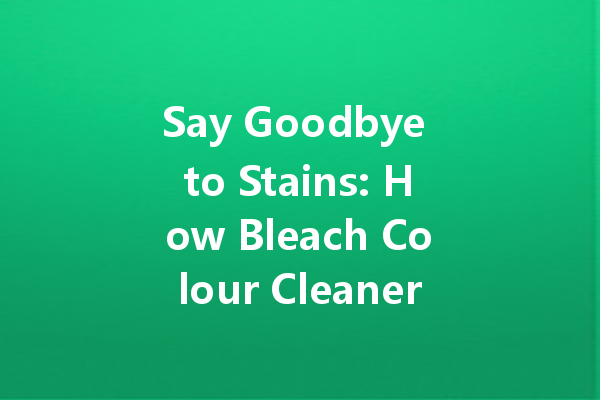 Say Goodbye to Stains: How Bleach Colour Cleaner Transforms Your Laundry Routine