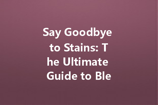 Say Goodbye to Stains: The Ultimate Guide to Bleach Colour Cleaner