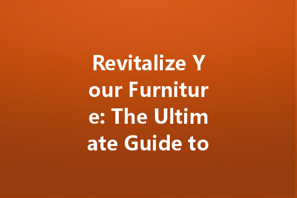 Revitalize Your Furniture: The Ultimate Guide to Wood Polish