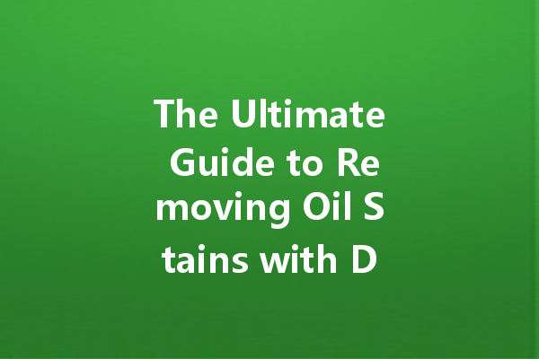 The Ultimate Guide to Removing Oil Stains with Dry Cleaning Solutions