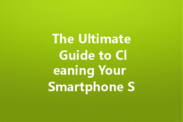The Ultimate Guide to Cleaning Your Smartphone Screen with Glass Cleaner