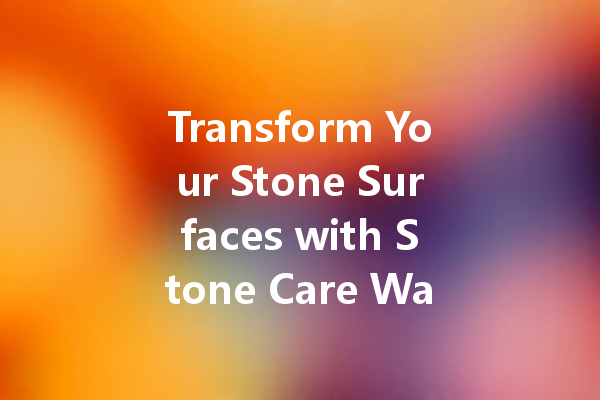 Transform Your Stone Surfaces with Stone Care Wax: The Ultimate Guide to Restoration and Shine