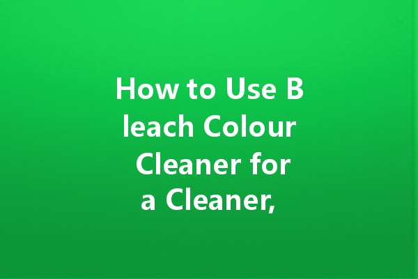 How to Use Bleach Colour Cleaner for a Cleaner, Brighter Wardrobe