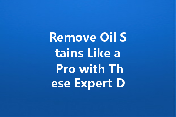 Remove Oil Stains Like a Pro with These Expert Dry Cleaning Tips