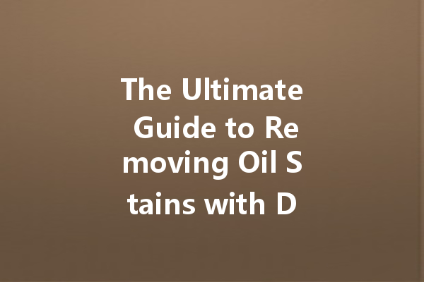The Ultimate Guide to Removing Oil Stains with Dry Cleaning Agents