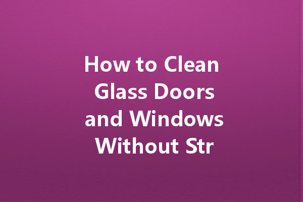 How to Clean Glass Doors and Windows Without Streaks