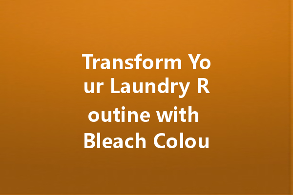 Transform Your Laundry Routine with Bleach Colour Cleaner: The Ultimate Guide