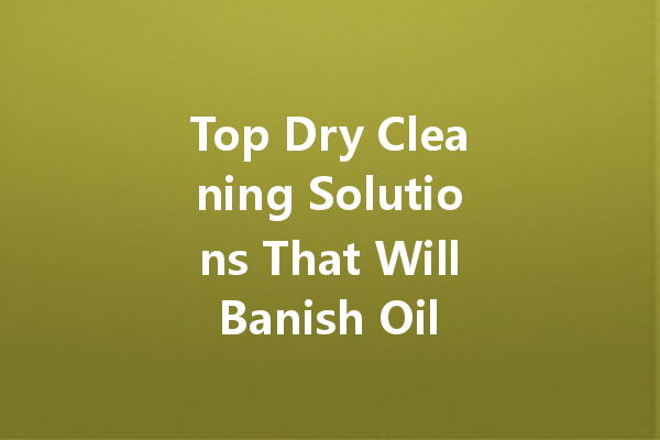 Top Dry Cleaning Solutions That Will Banish Oil Stains Forever