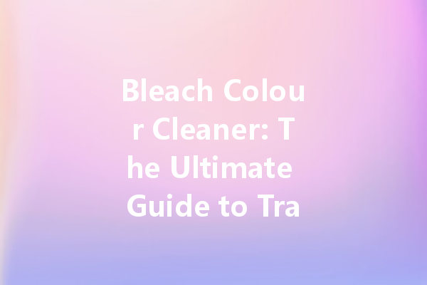 Bleach Colour Cleaner: The Ultimate Guide to Transforming Your Laundry Routine