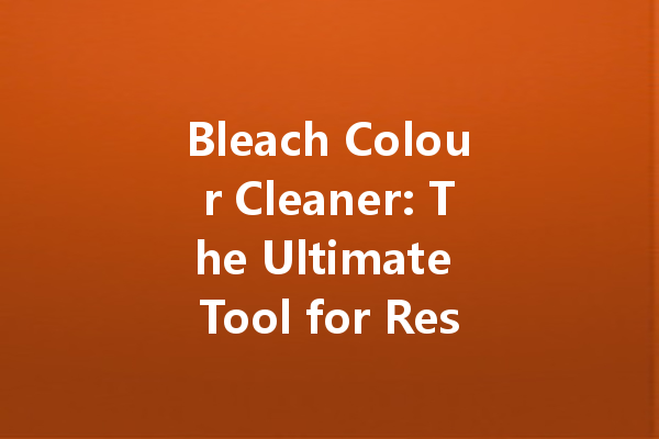 Bleach Colour Cleaner: The Ultimate Tool for Restoring Your Faded Fabrics