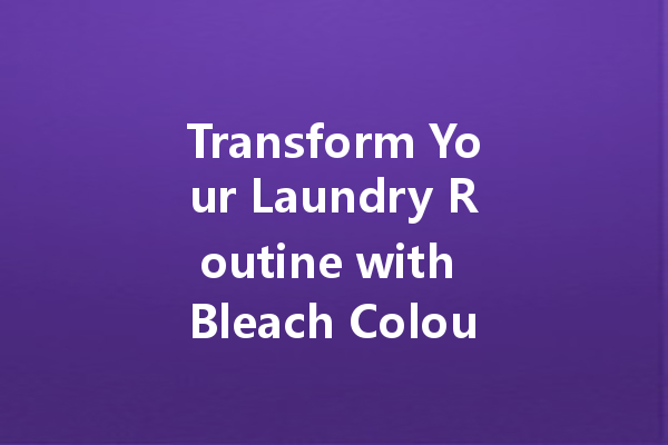 Transform Your Laundry Routine with Bleach Colour Cleaner: The Ultimate Guide to Brighter, Cleaner Fabrics