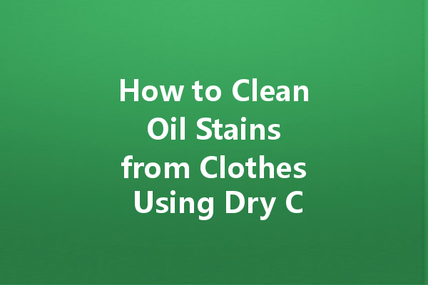 How to Clean Oil Stains from Clothes Using Dry Cleaning Products