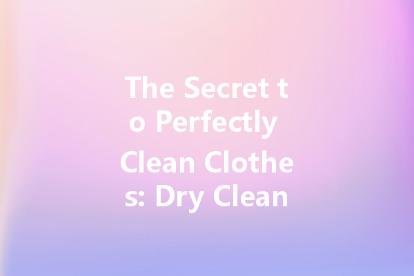 The Secret to Perfectly Clean Clothes: Dry Cleaning Oil Stain Removal