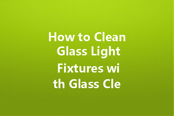 How to Clean Glass Light Fixtures with Glass Cleaner