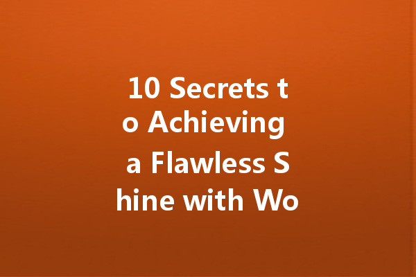 10 Secrets to Achieving a Flawless Shine with Wood Polish