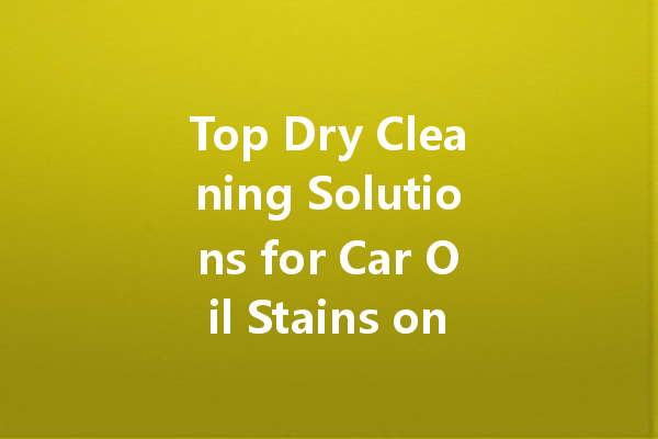 Top Dry Cleaning Solutions for Car Oil Stains on Clothes