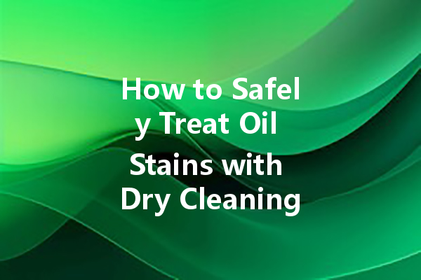 How to Safely Treat Oil Stains with Dry Cleaning Products at Home