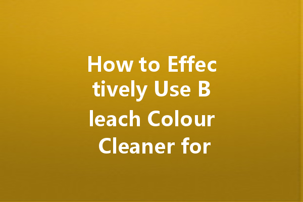 How to Effectively Use Bleach Colour Cleaner for a Brighter Wardrobe