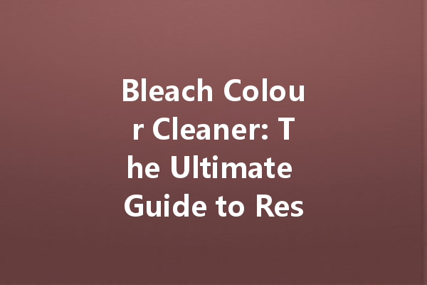 Bleach Colour Cleaner: The Ultimate Guide to Restoring Your Wardrobe's Brightness