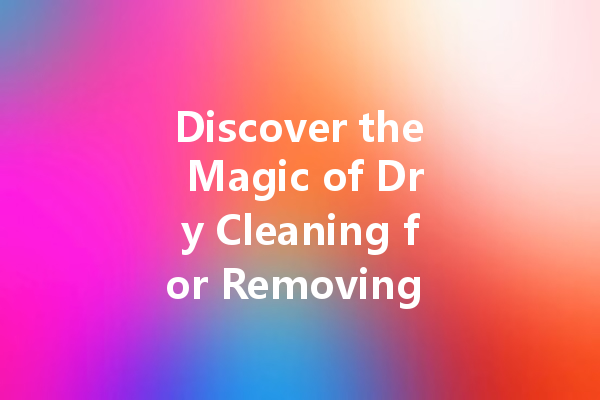 Discover the Magic of Dry Cleaning for Removing Oil Stains from Clothes