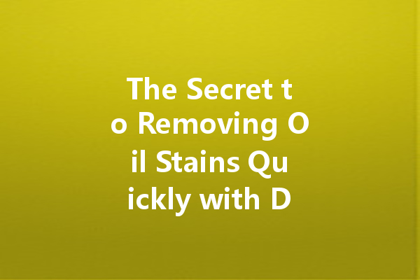 The Secret to Removing Oil Stains Quickly with Dry Cleaning Agents