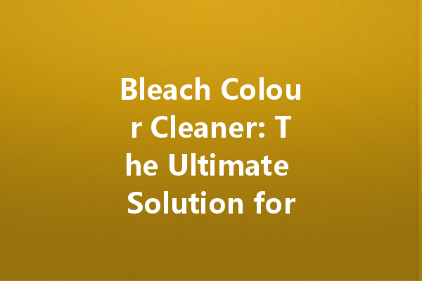 Bleach Colour Cleaner: The Ultimate Solution for Stubborn Stains and Brighter Laundry