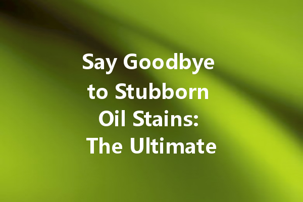 Say Goodbye to Stubborn Oil Stains: The Ultimate Dry Cleaning Agent Guide